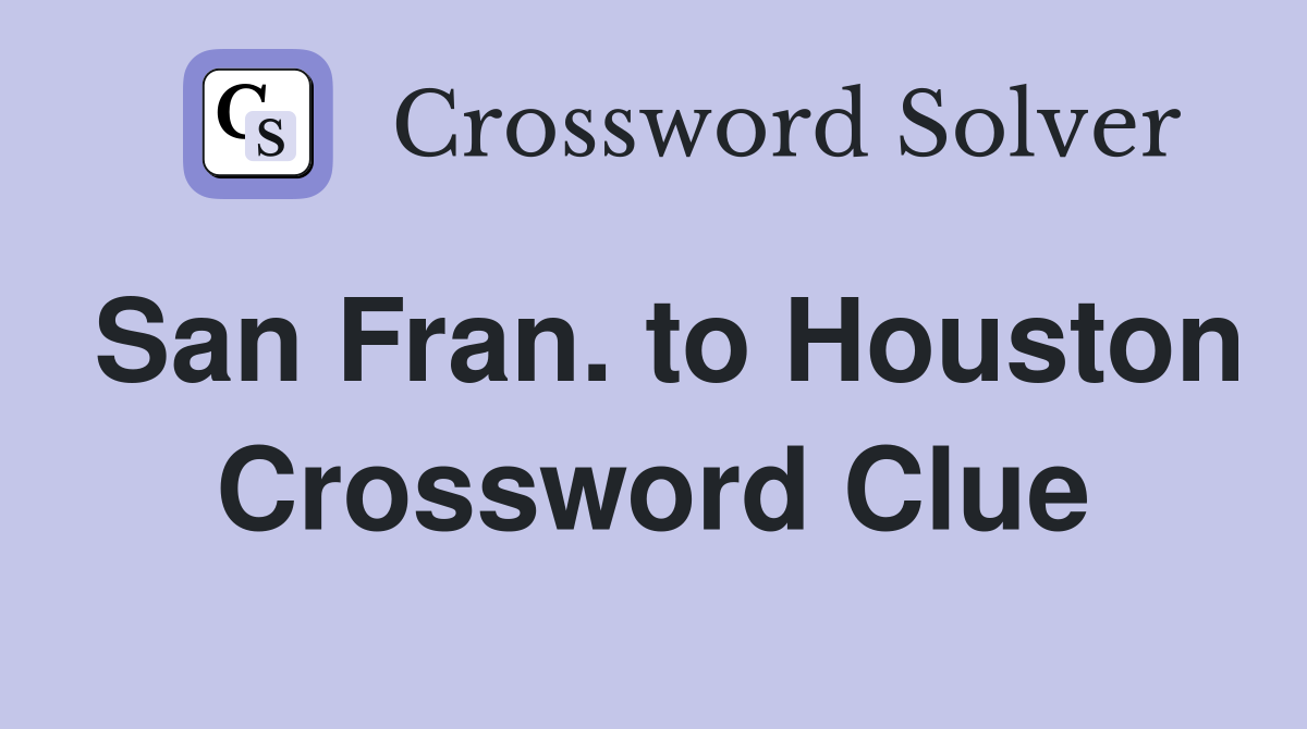 San Fran. to Houston Crossword Clue