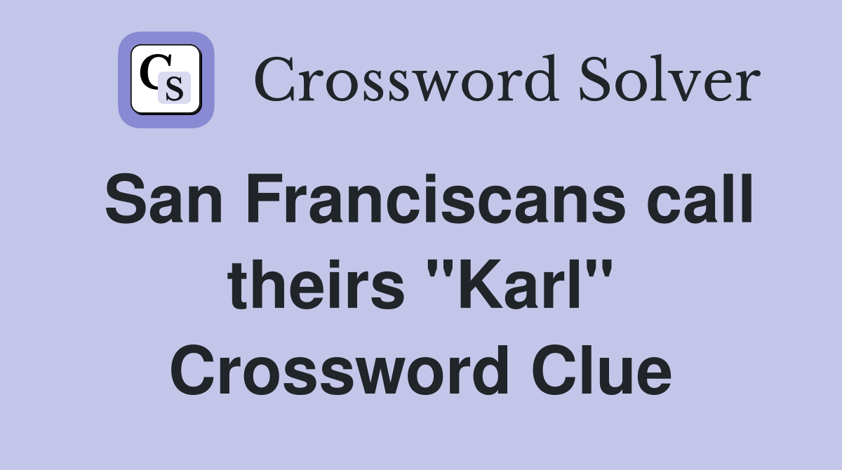 San Franciscans call theirs "Karl" Crossword Clue