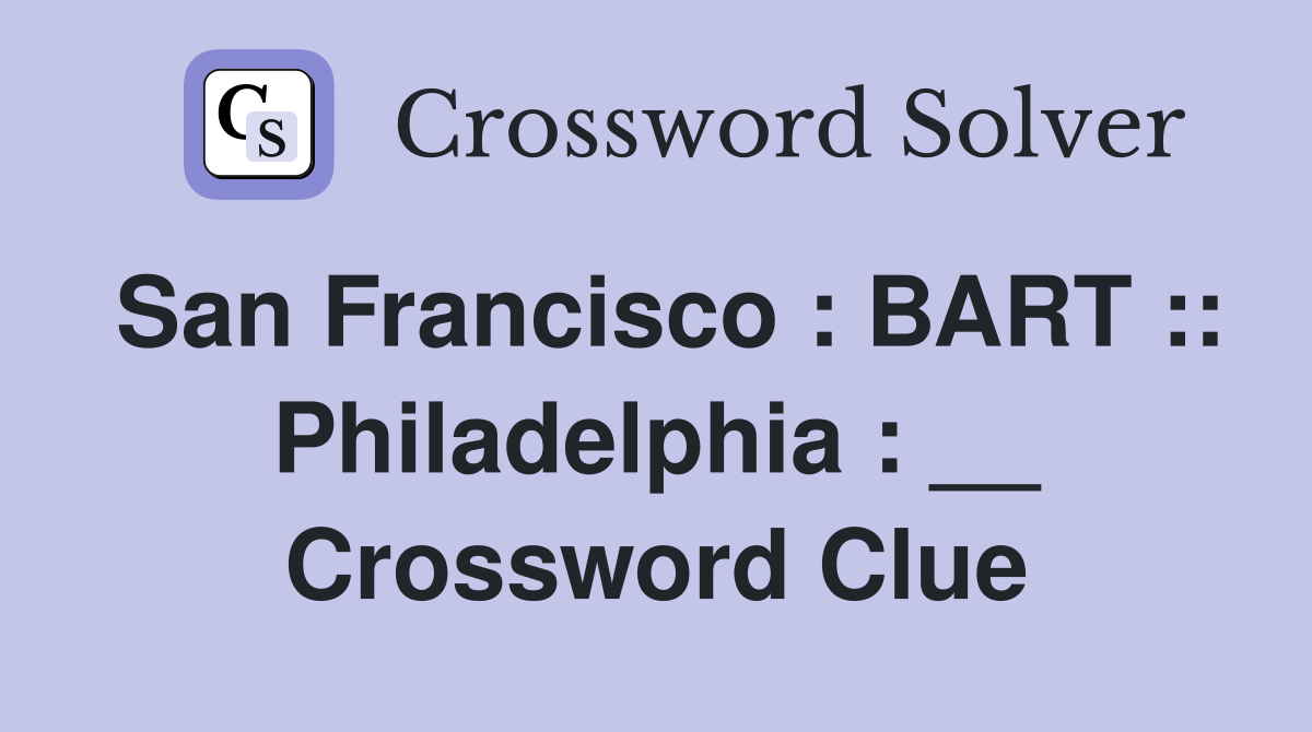 San Francisco : BART :: Philadelphia : __ Crossword Clue