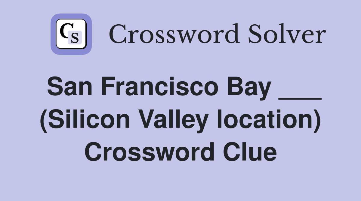 San Francisco Bay ___ (Silicon Valley location) Crossword Clue