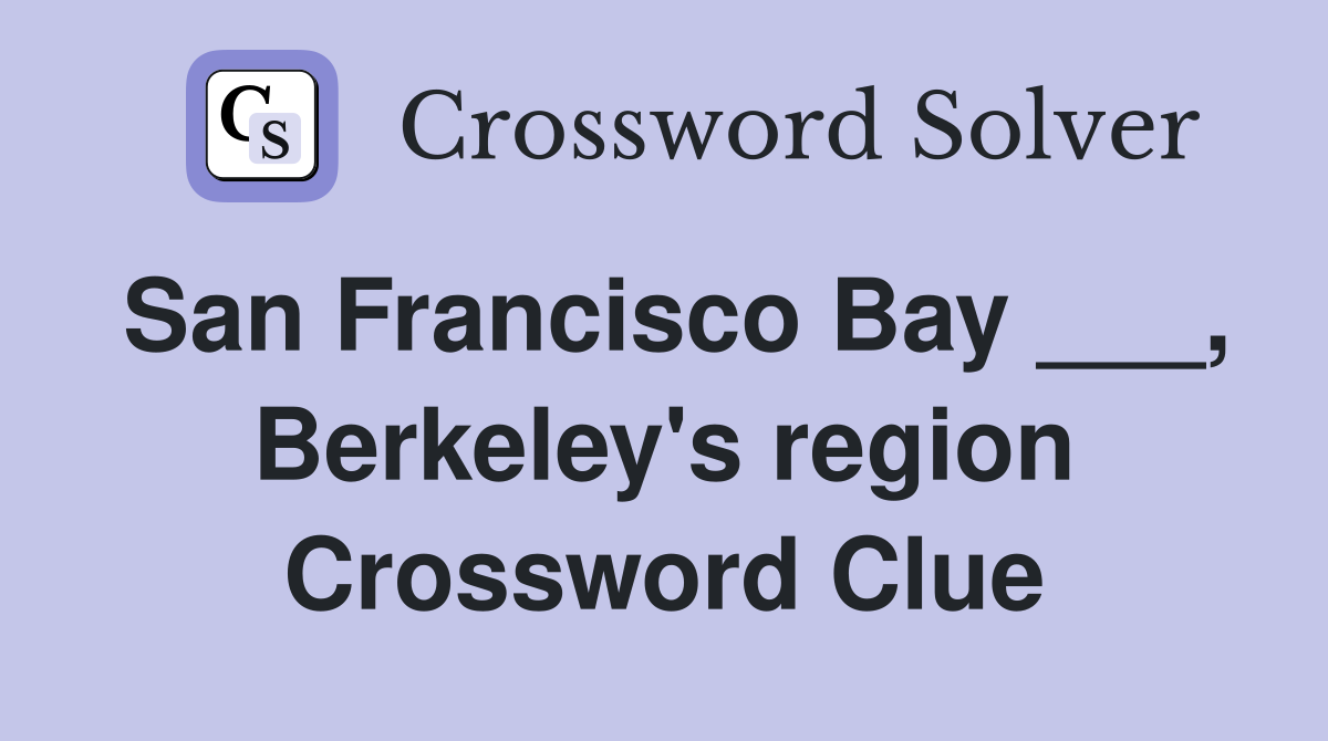 San Francisco Bay ___, Berkeley's region Crossword Clue