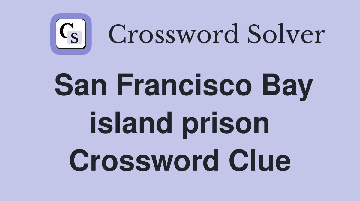 San Francisco Bay island prison Crossword Clue
