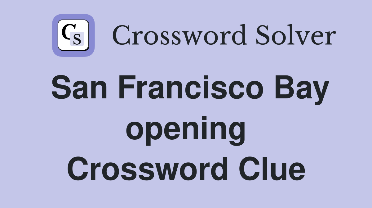 San Francisco Bay opening Crossword Clue