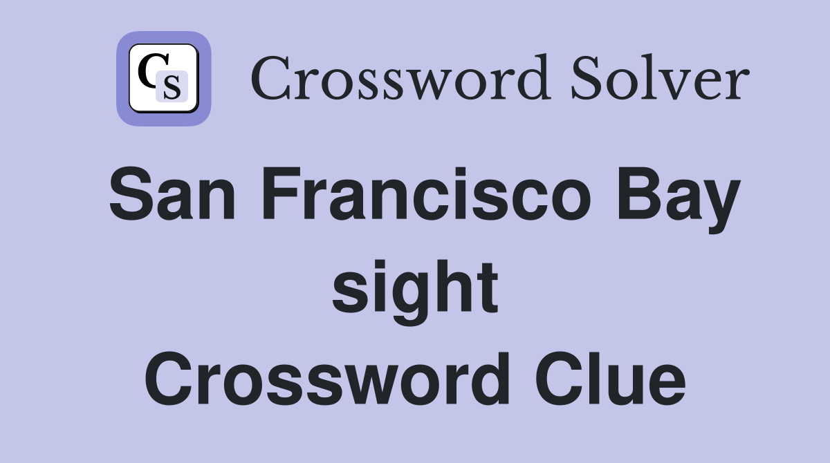 San Francisco Bay sight Crossword Clue