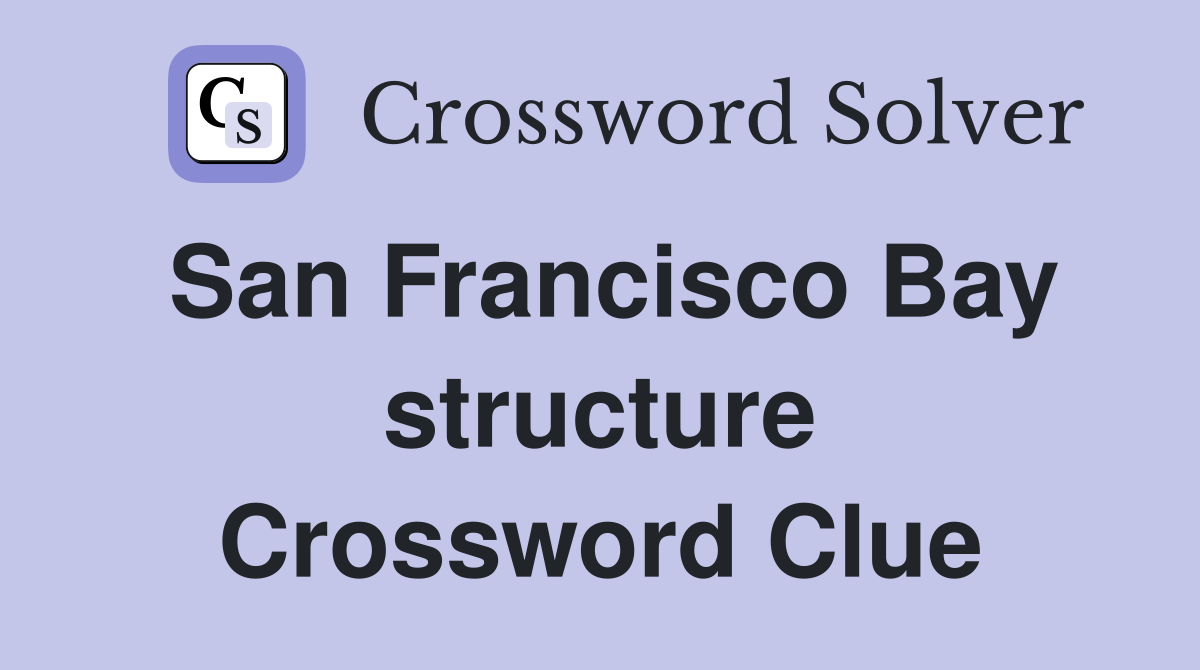 San Francisco Bay structure Crossword Clue