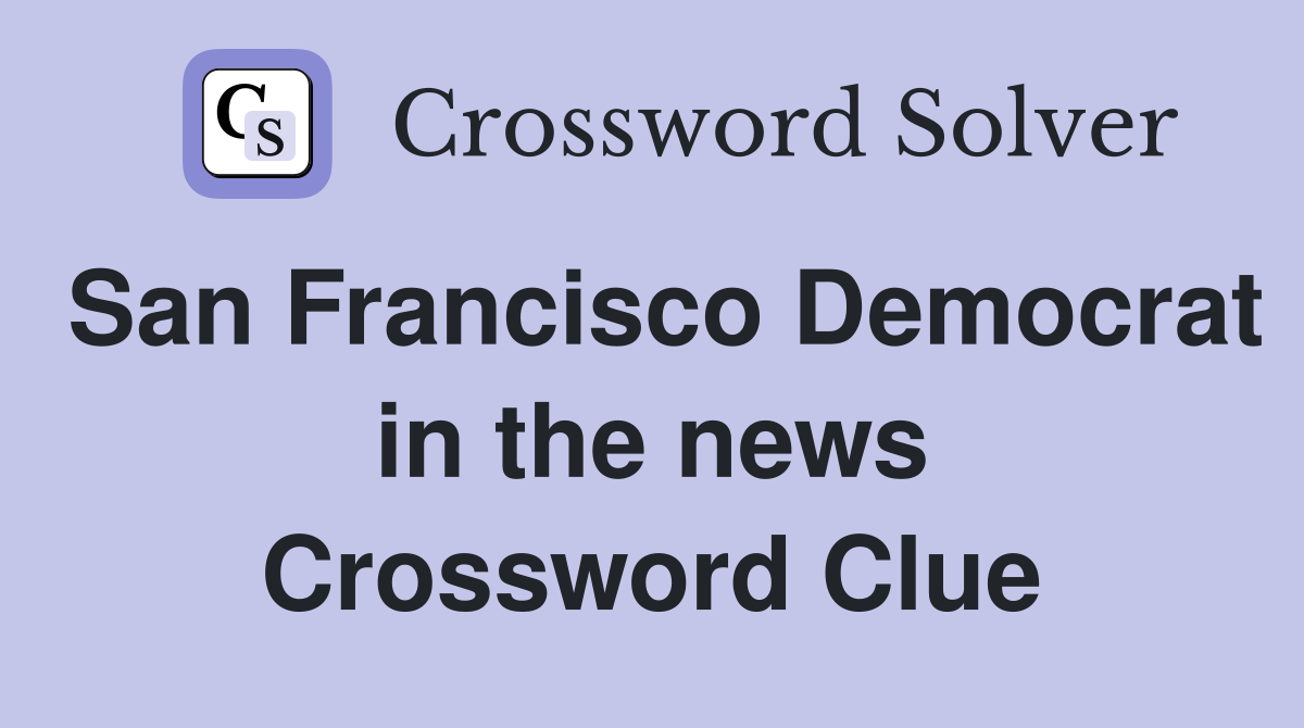 San Francisco Democrat in the news Crossword Clue
