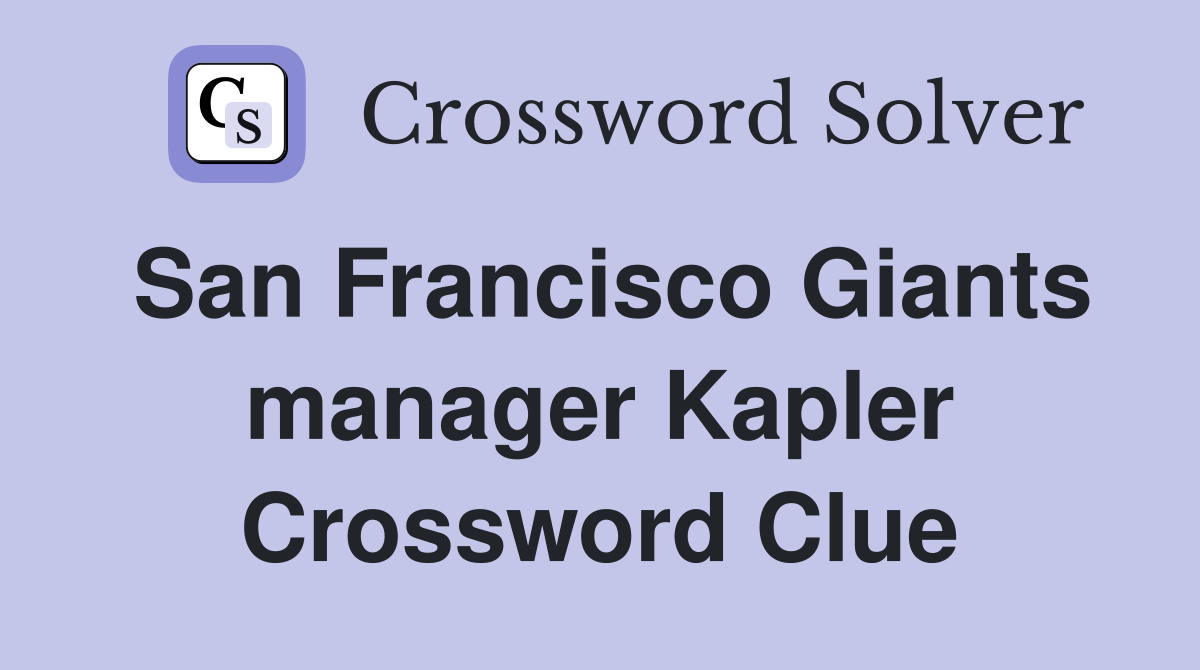 San Francisco Giants manager Kapler Crossword Clue
