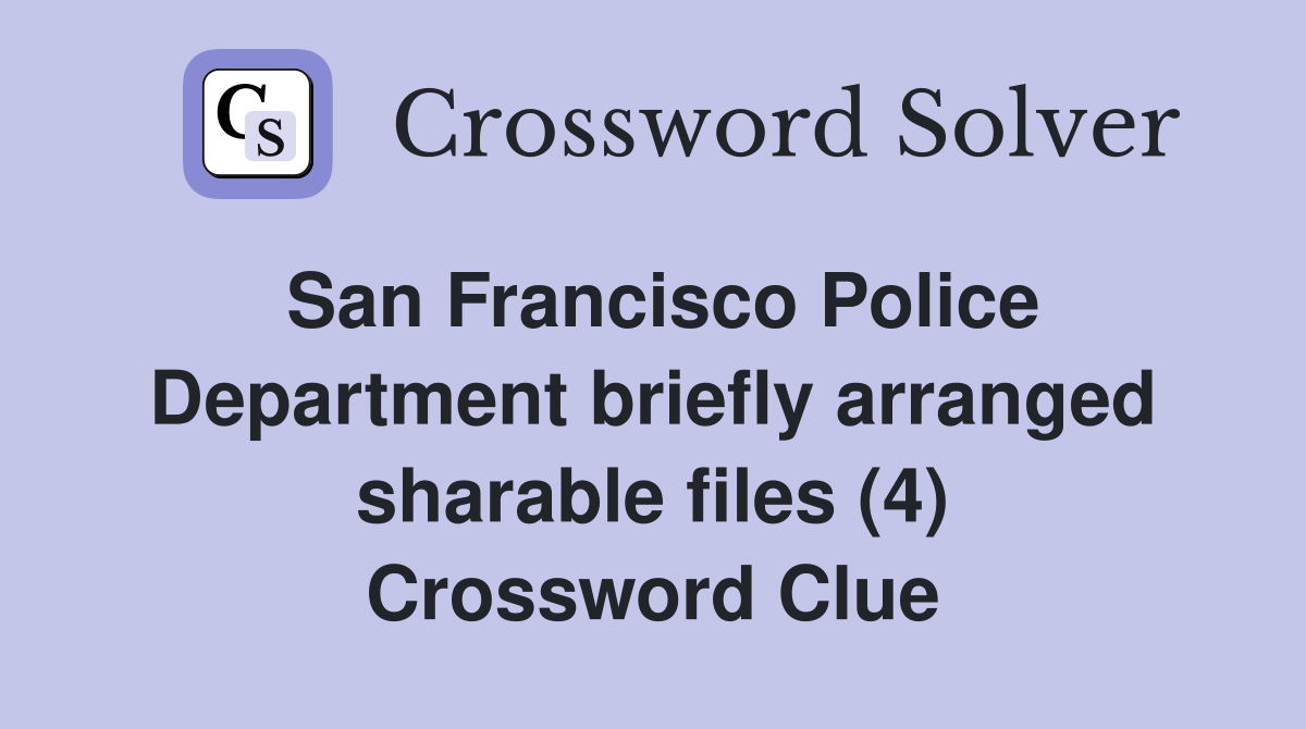 San Francisco Police Department briefly arranged sharable files (4) Crossword Clue
