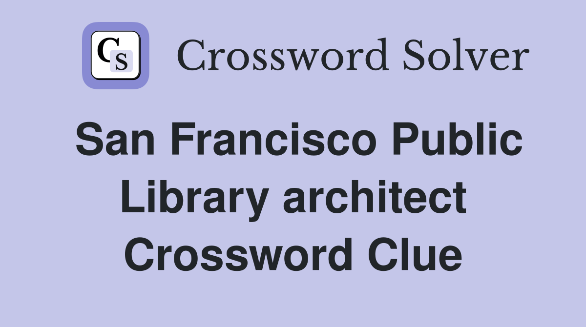 San Francisco Public Library architect Crossword Clue