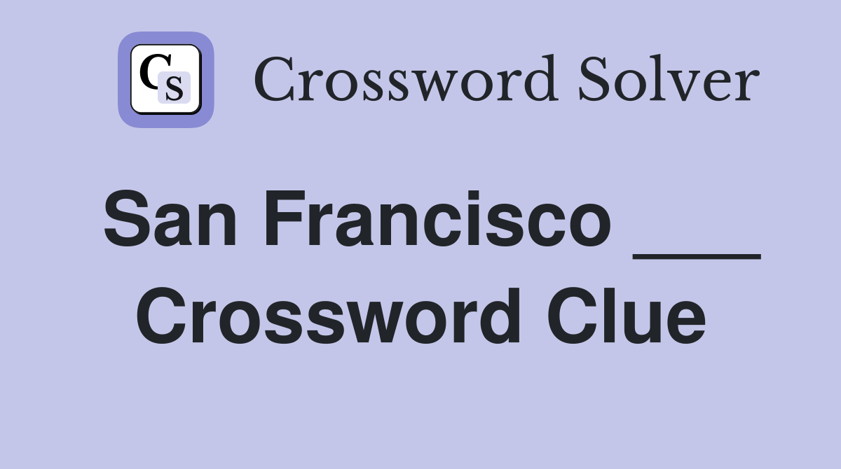 San Francisco ___ Crossword Clue