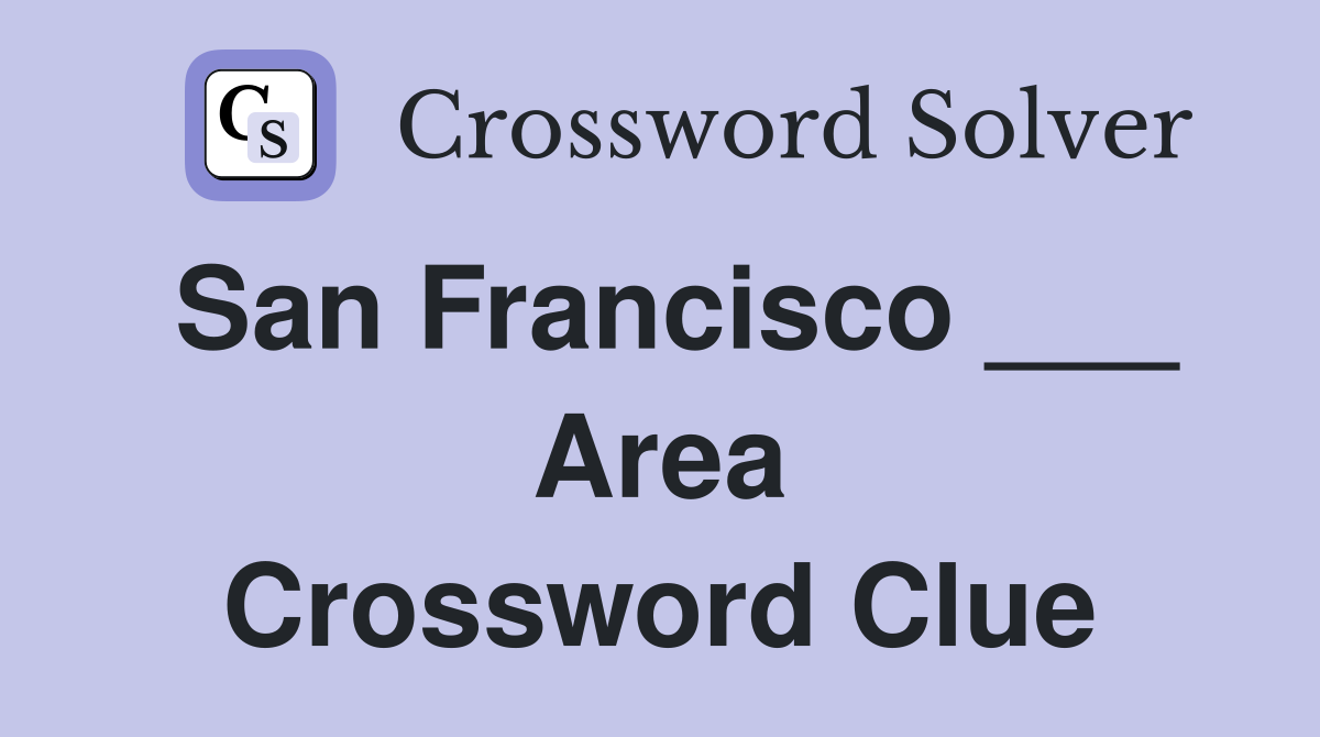 San Francisco ___ Area Crossword Clue