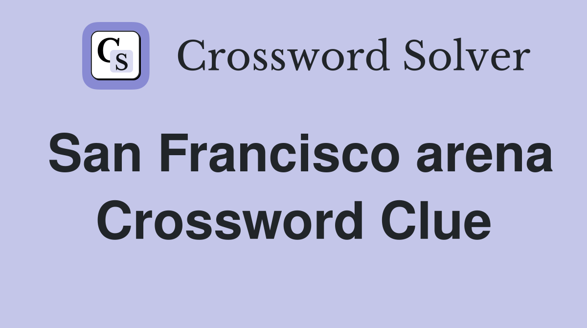 San Francisco arena Crossword Clue