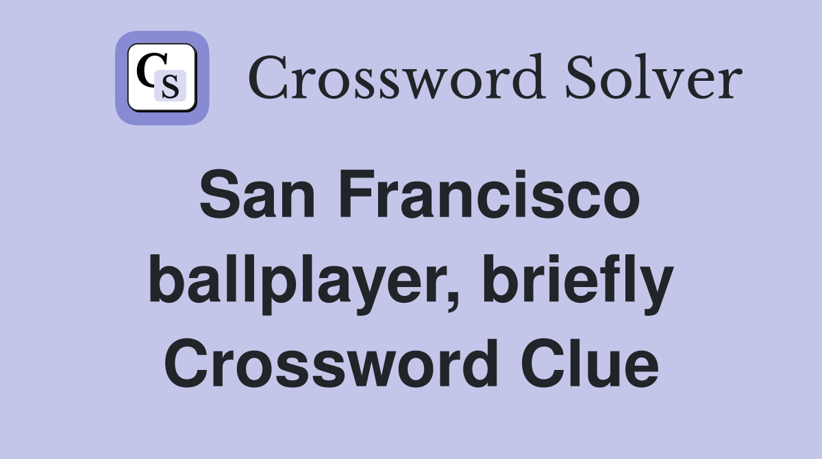 San Francisco ballplayer, briefly Crossword Clue