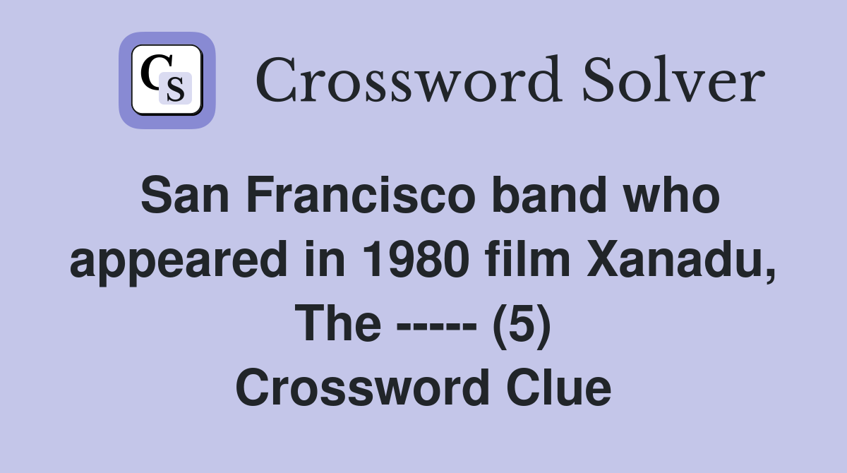 San Francisco band who appeared in 1980 film Xanadu, The ----- (5) Crossword Clue