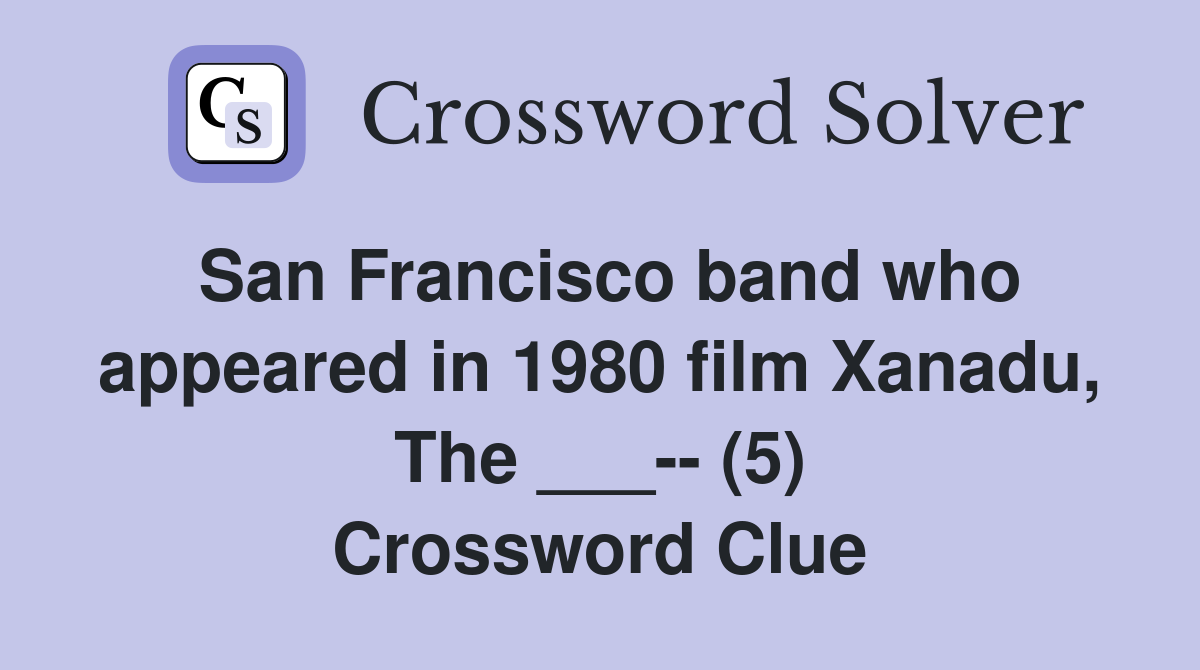 San Francisco band who appeared in 1980 film Xanadu, The ___-- (5) Crossword Clue