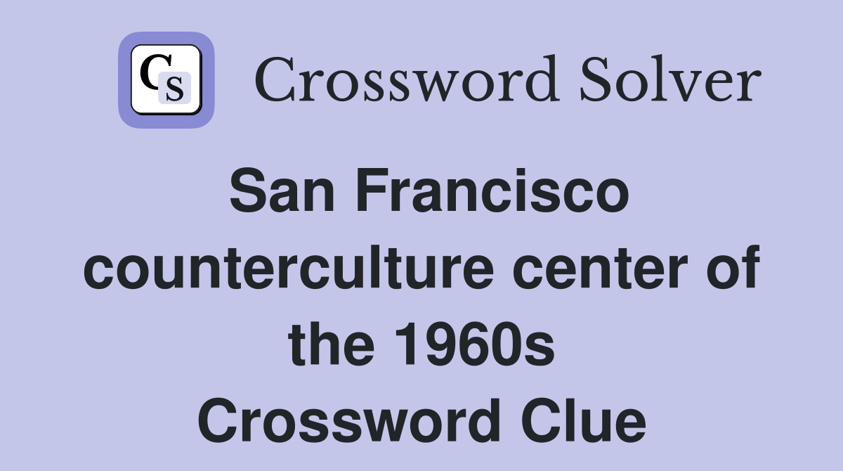 San Francisco counterculture center of the 1960s Crossword Clue