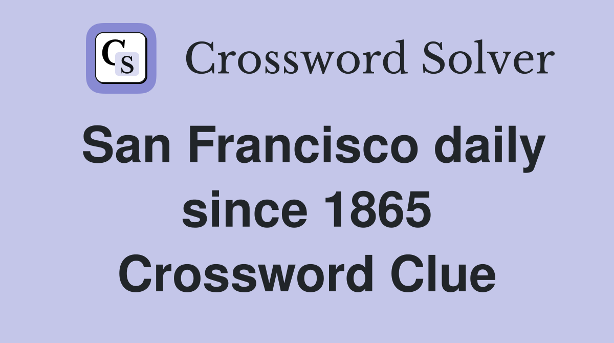 San Francisco daily since 1865 Crossword Clue