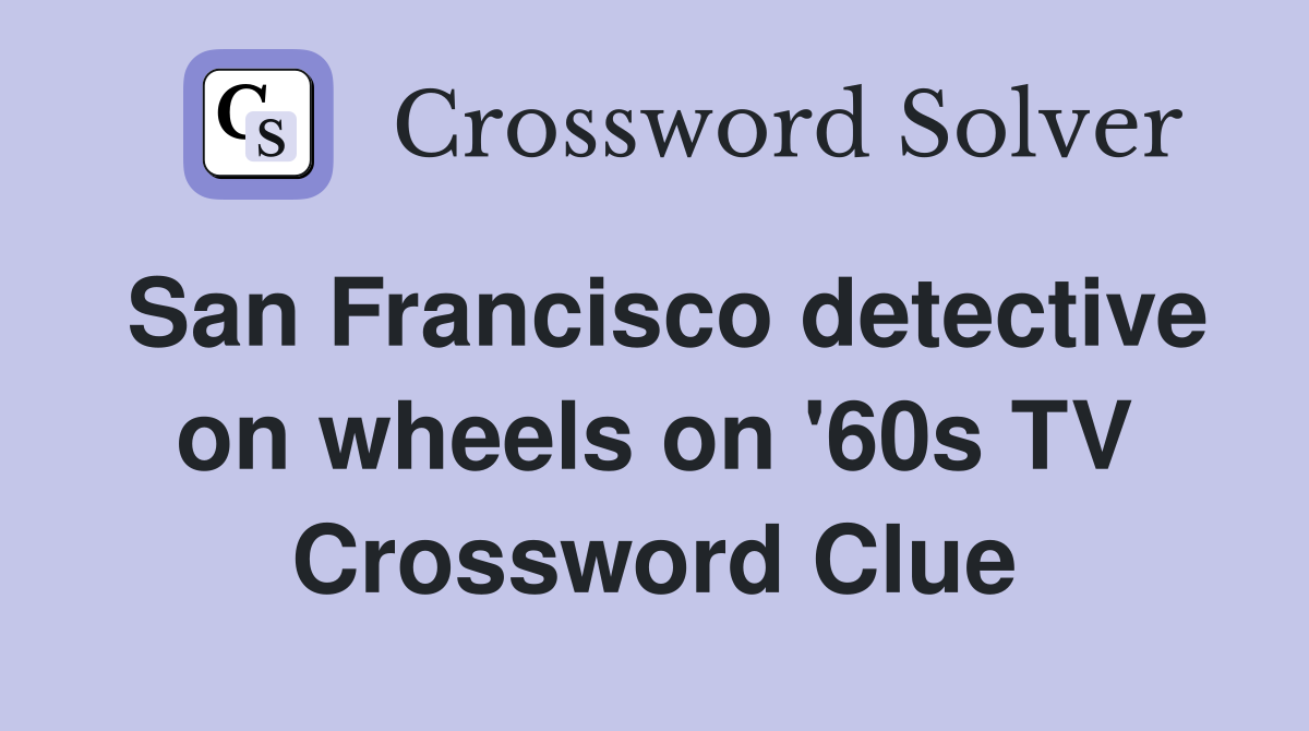 San Francisco detective on wheels on '60s TV Crossword Clue