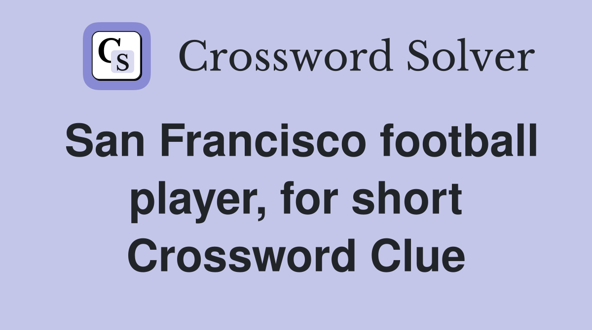 San Francisco football player, for short Crossword Clue