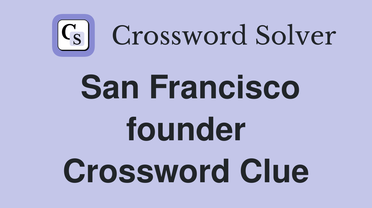 San Francisco founder Crossword Clue