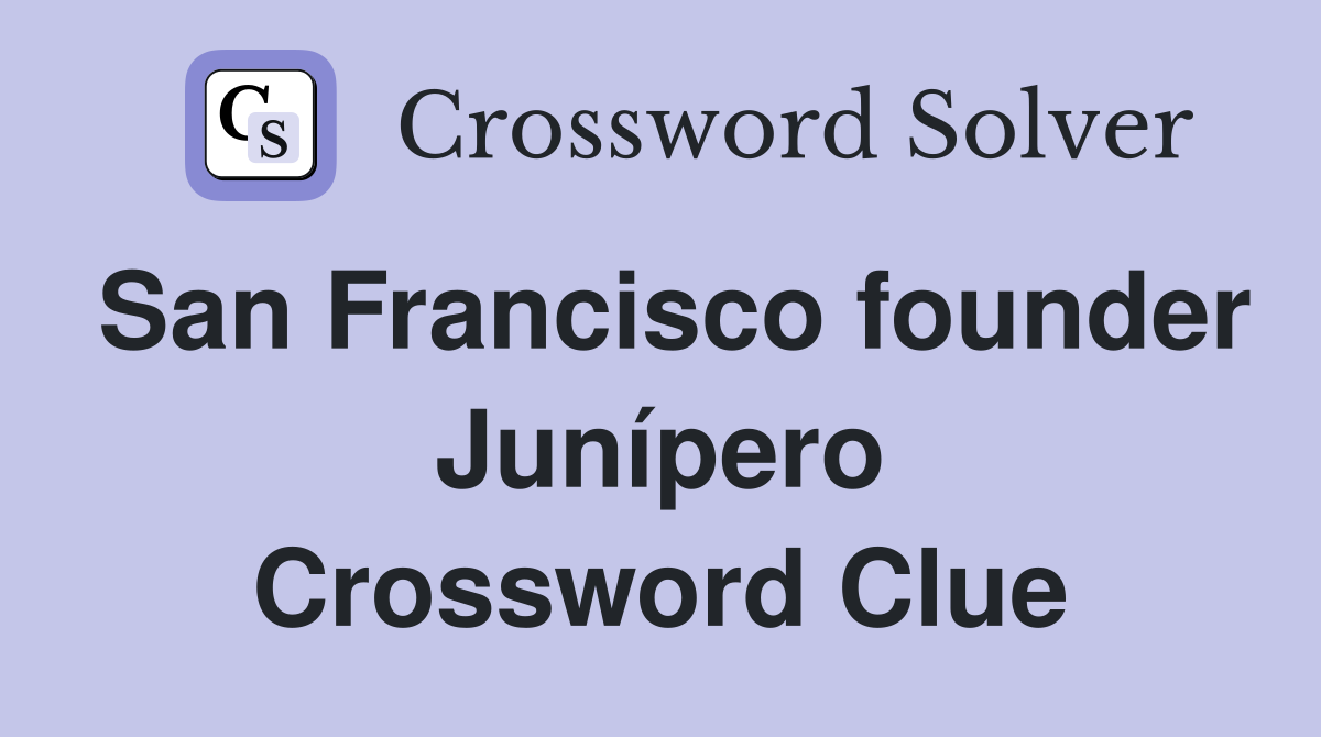 San Francisco founder Junípero Crossword Clue