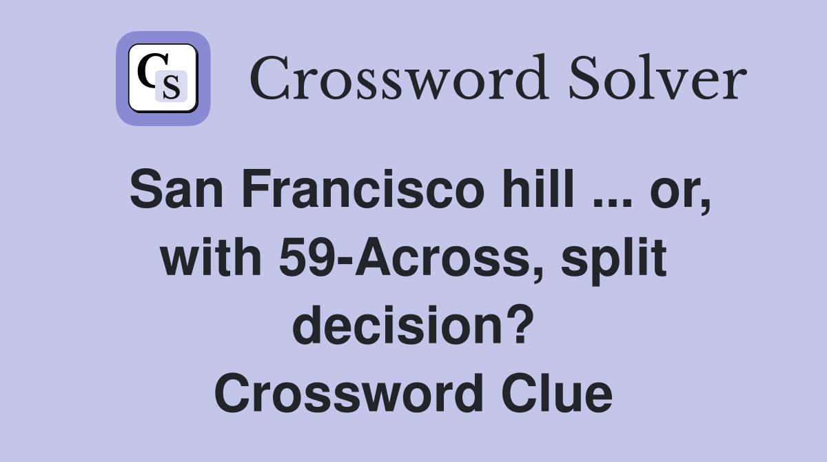 San Francisco hill ... or, with 59-Across, split decision? Crossword Clue
