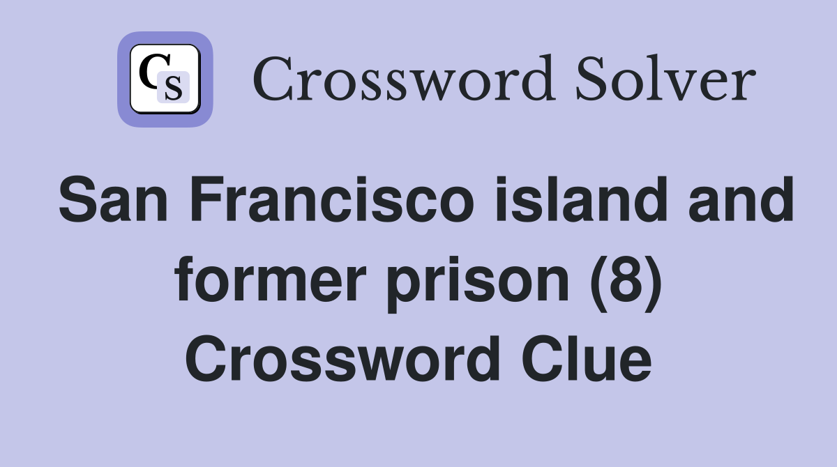 San Francisco island and former prison (8) Crossword Clue