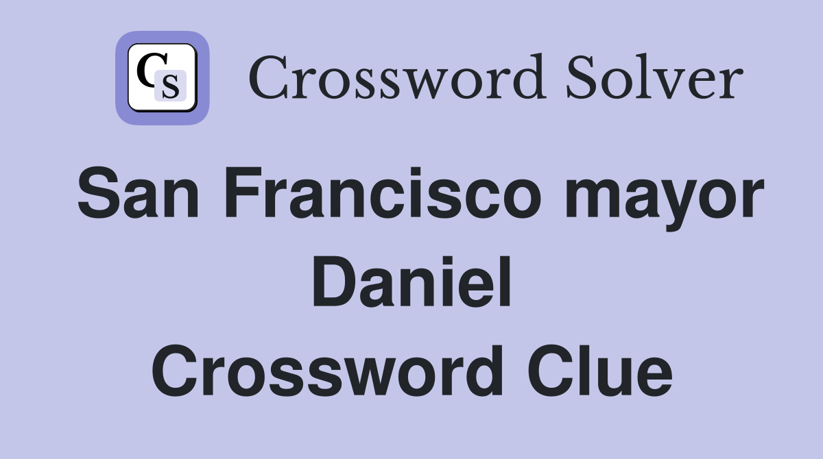 San Francisco mayor Daniel Crossword Clue