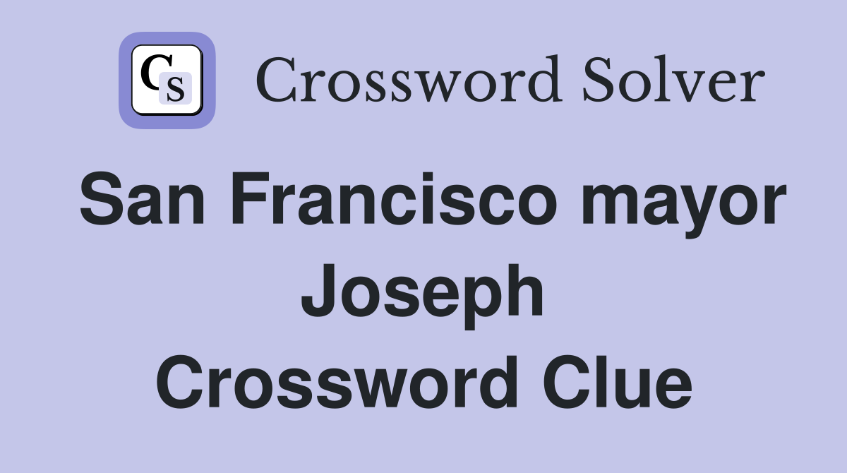 San Francisco mayor Joseph Crossword Clue