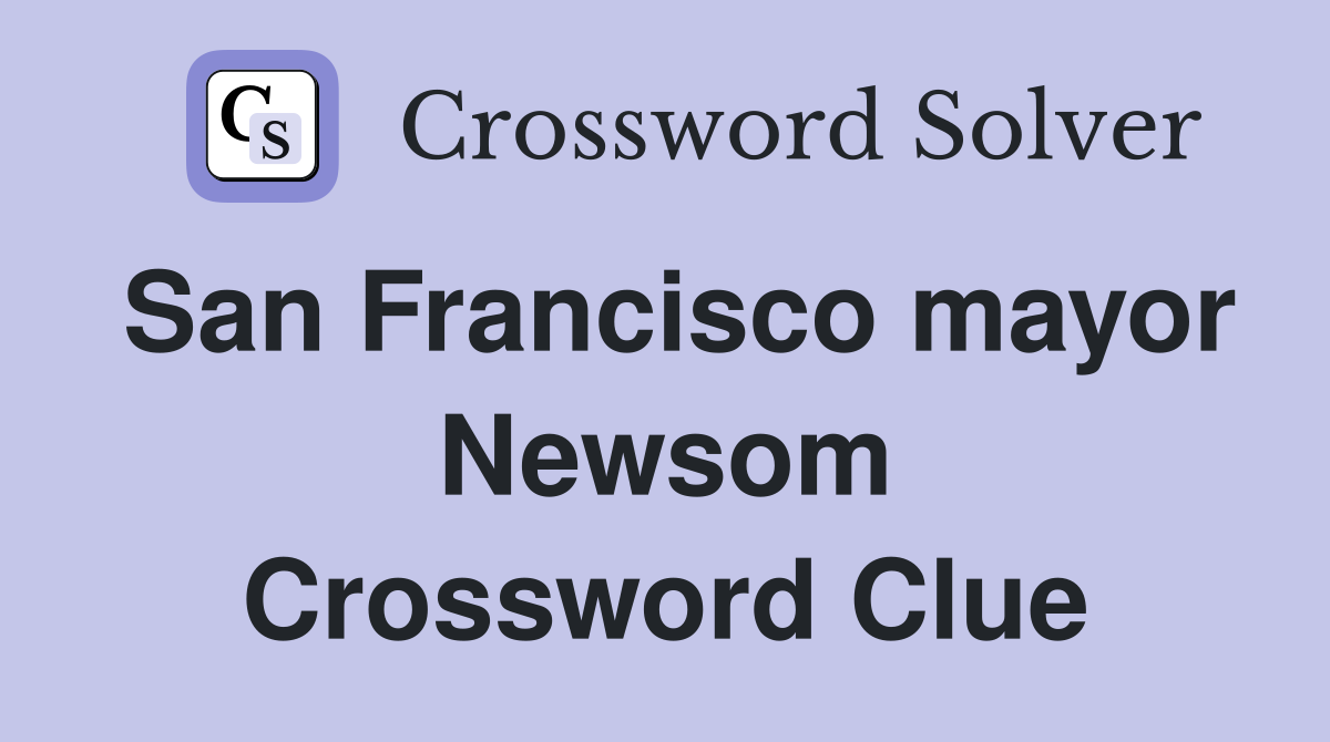 San Francisco mayor Newsom Crossword Clue