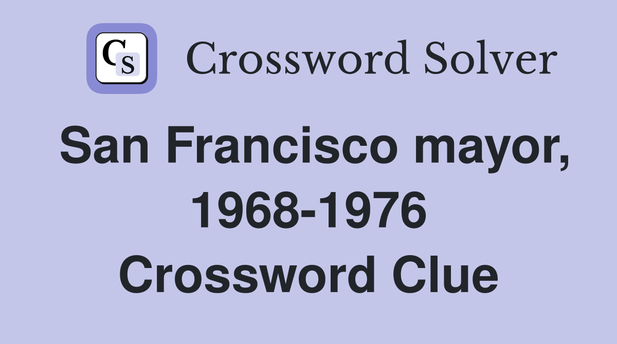 San Francisco mayor, 1968-1976 Crossword Clue