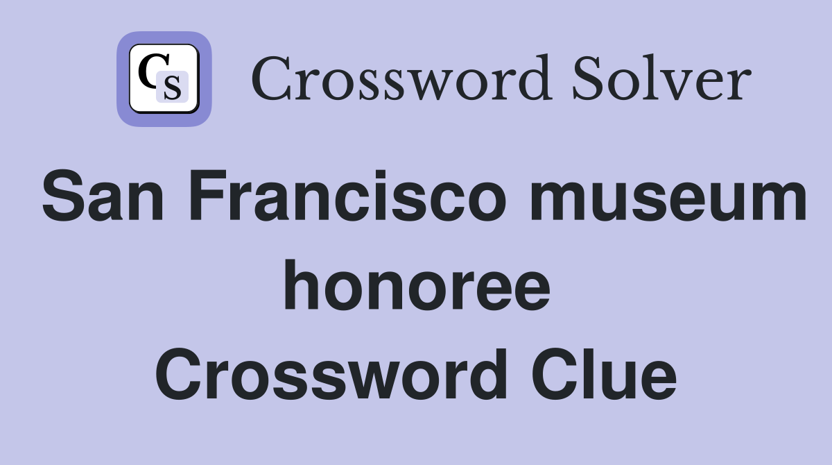 San Francisco museum honoree Crossword Clue