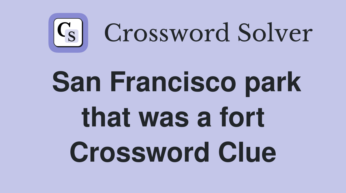 San Francisco park that was a fort Crossword Clue