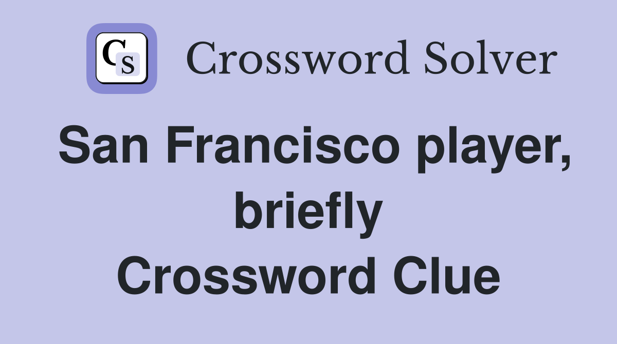 San Francisco player, briefly Crossword Clue