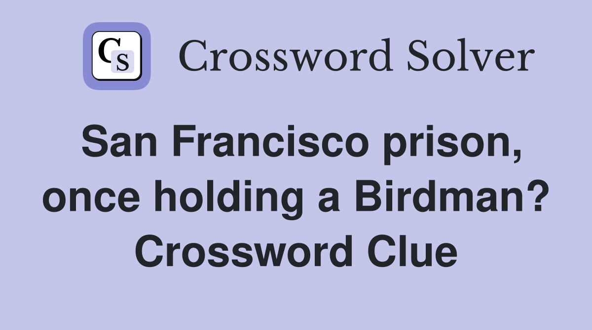 San Francisco prison, once holding a Birdman? Crossword Clue