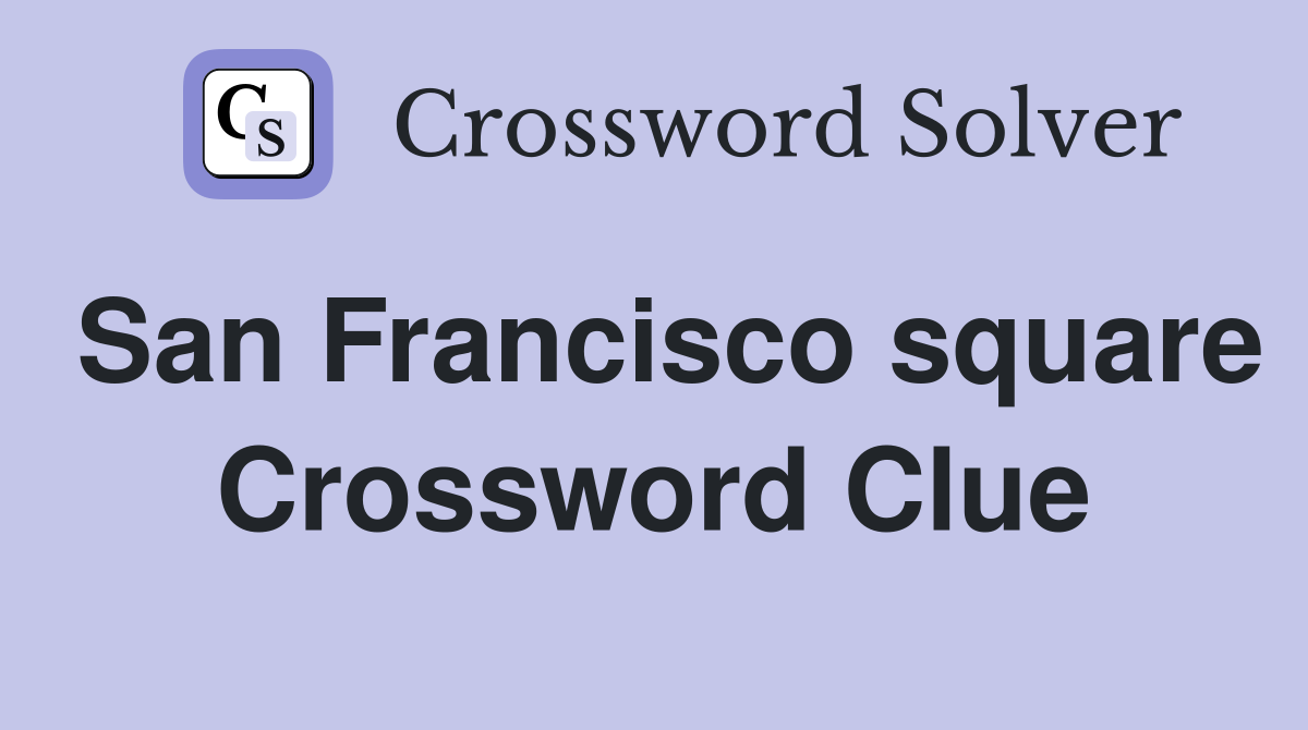 San Francisco square Crossword Clue