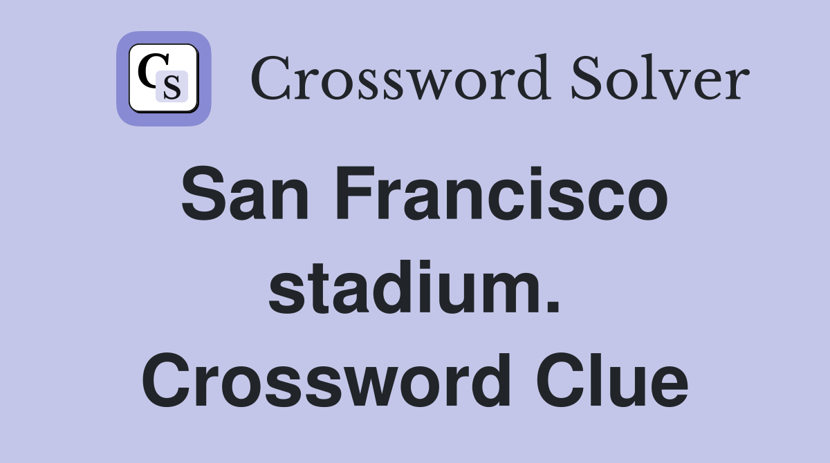 San Francisco stadium. Crossword Clue