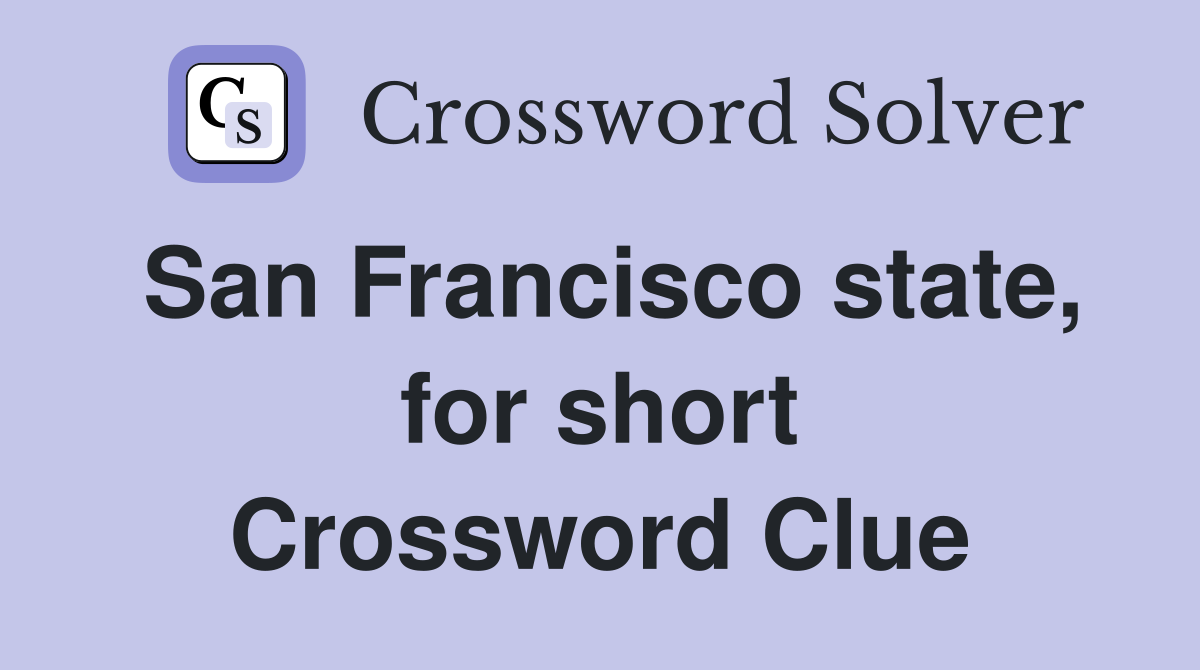 San Francisco state, for short Crossword Clue