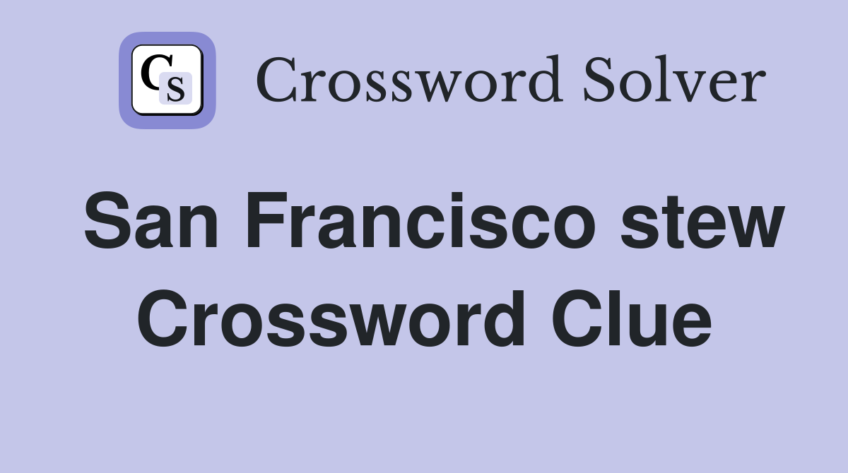 San Francisco stew Crossword Clue