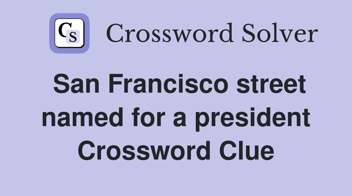San Francisco street named for a president Crossword Clue