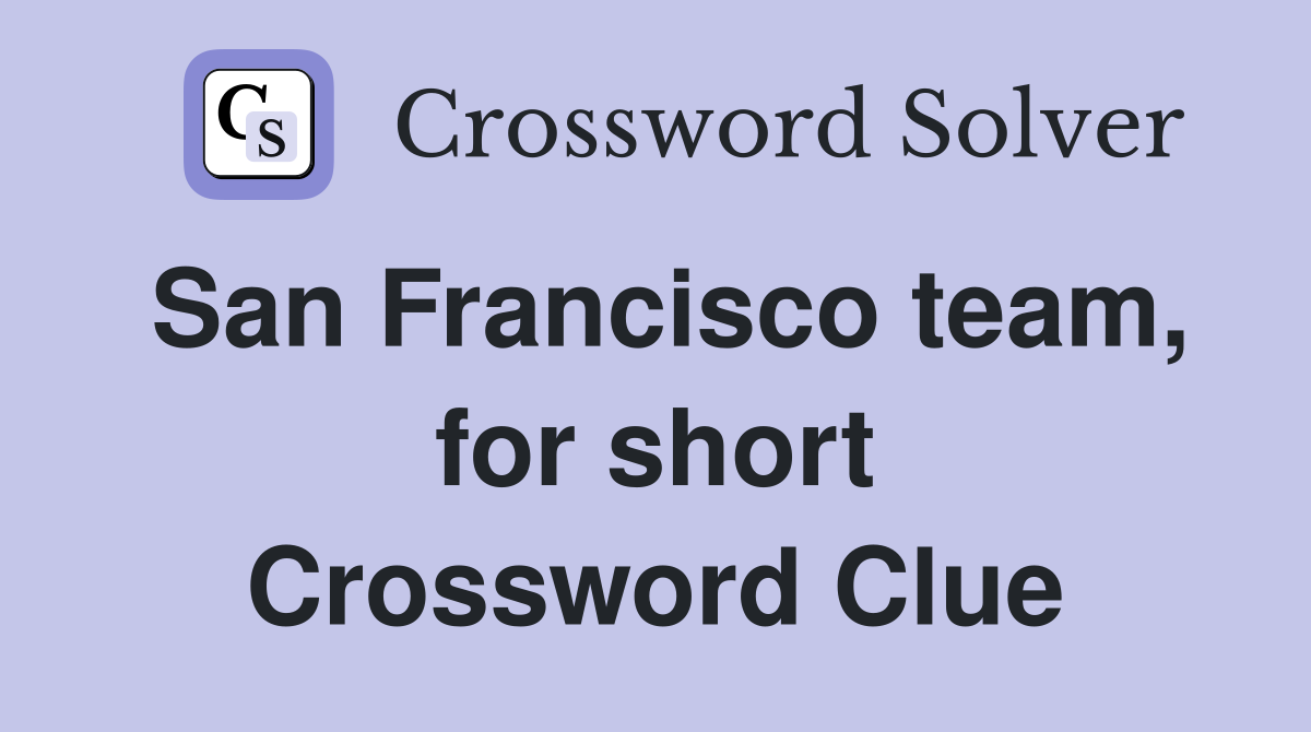 San Francisco team, for short Crossword Clue