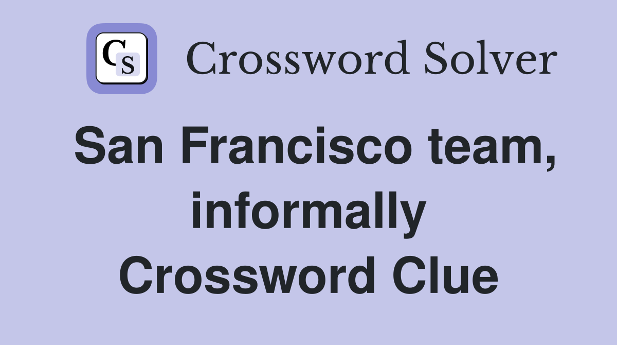 San Francisco team, informally Crossword Clue