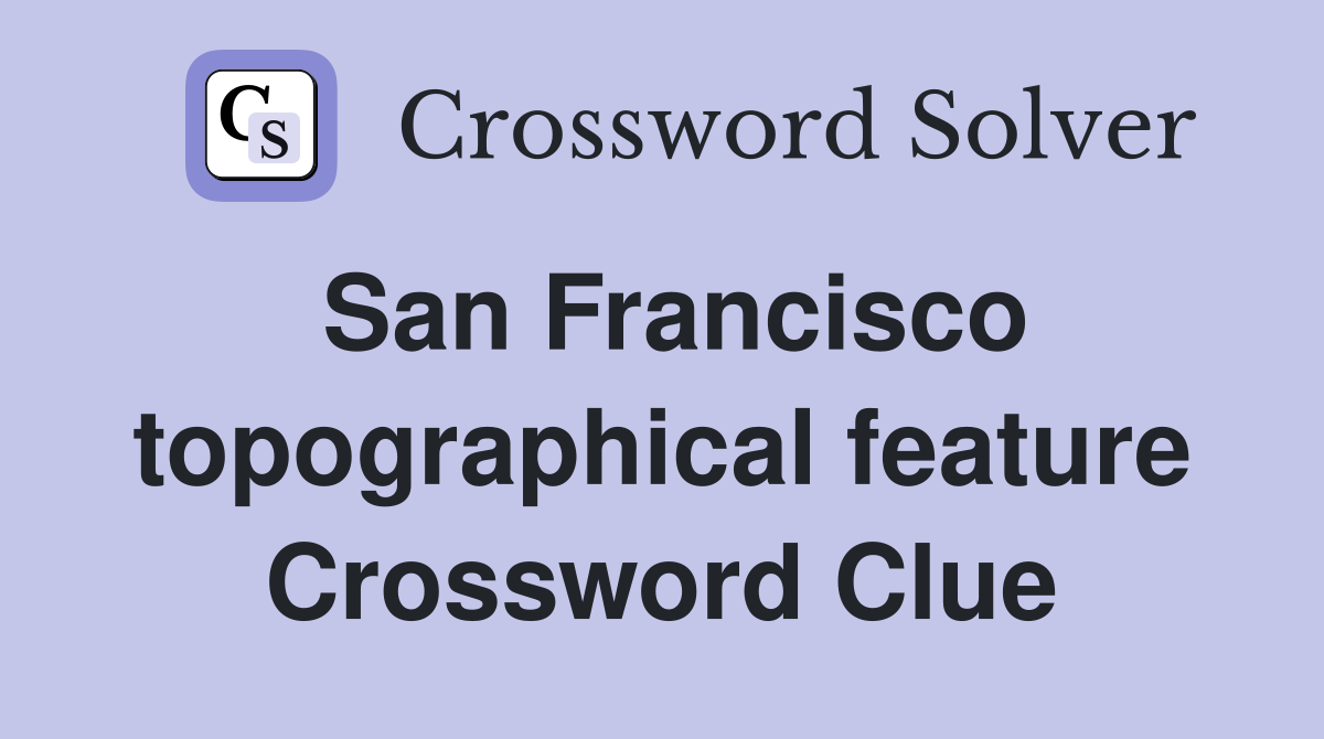 San Francisco topographical feature Crossword Clue