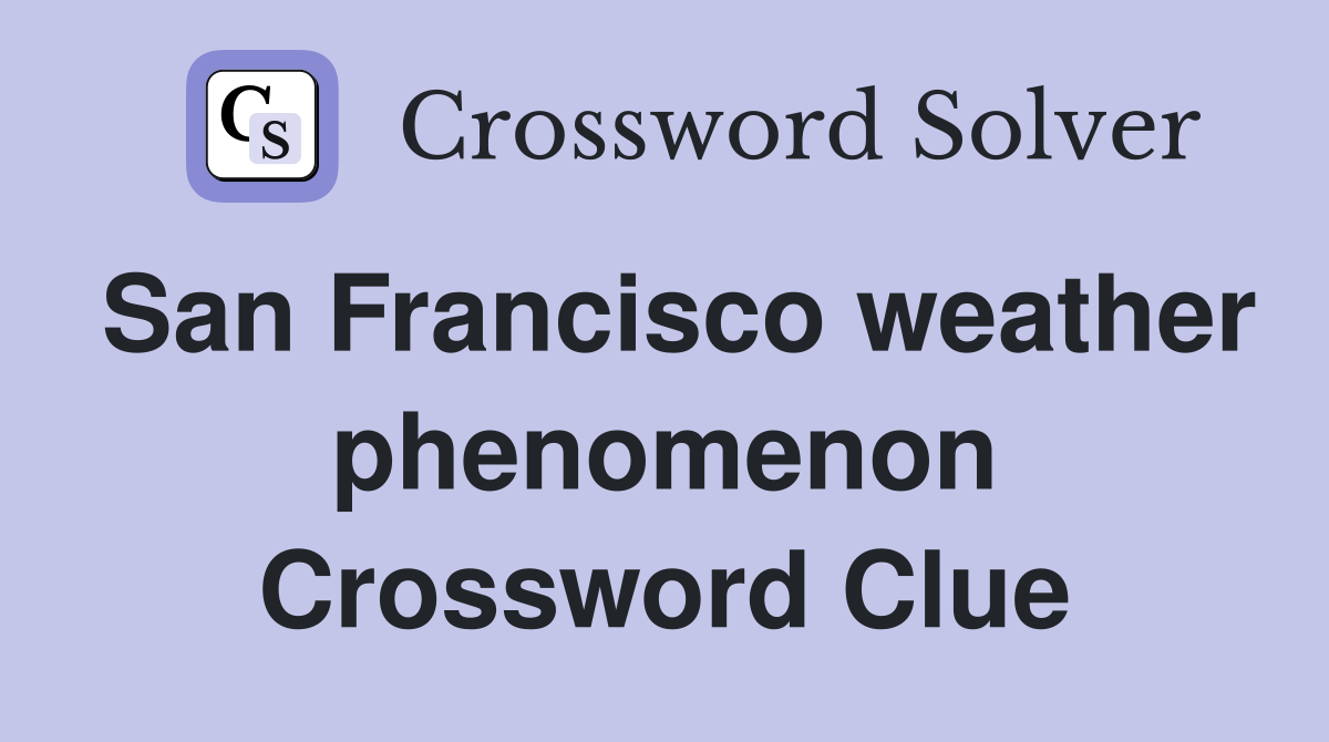 San Francisco weather phenomenon Crossword Clue