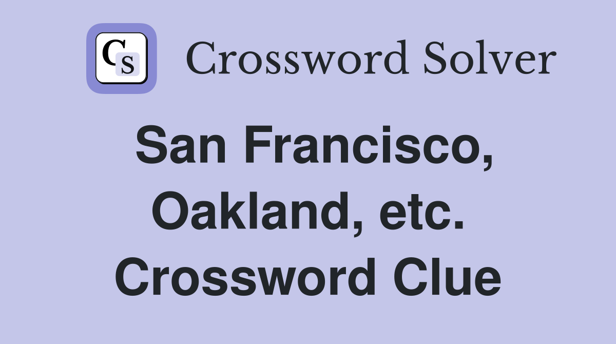 San Francisco, Oakland, etc. Crossword Clue