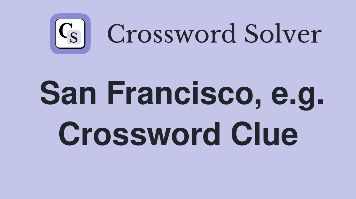 San Francisco, e.g. Crossword Clue