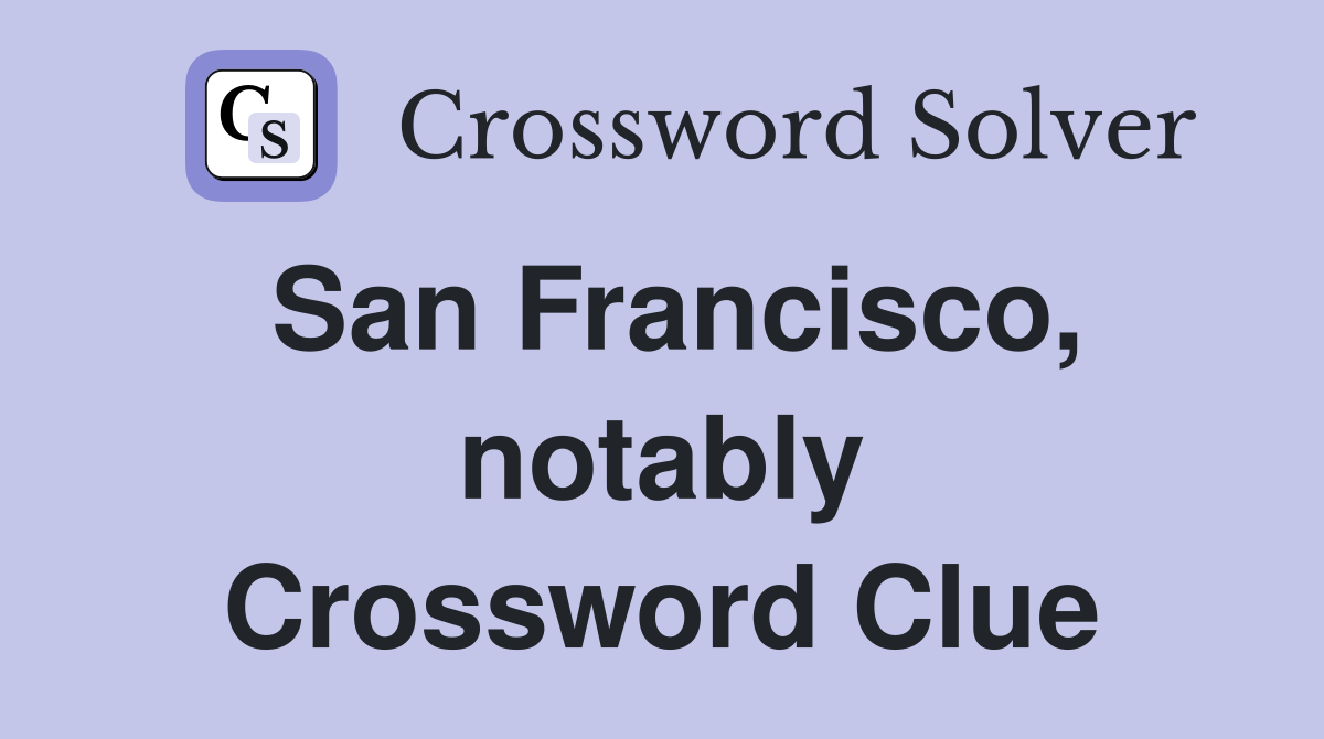 San Francisco, notably Crossword Clue