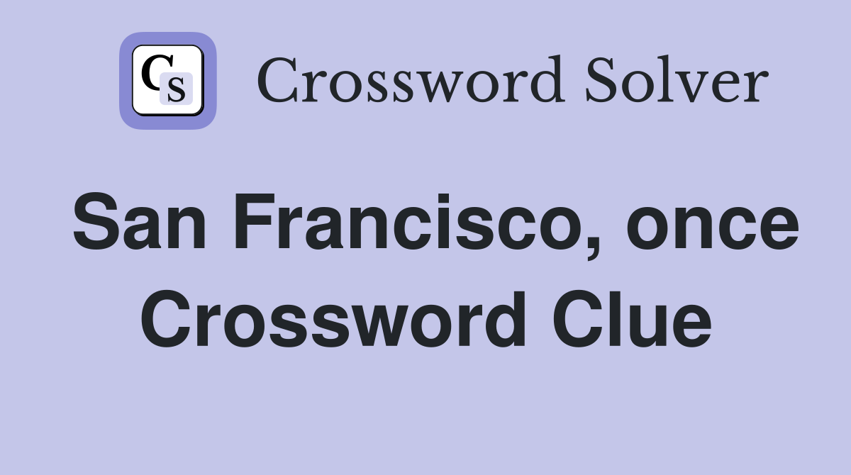 San Francisco, once Crossword Clue
