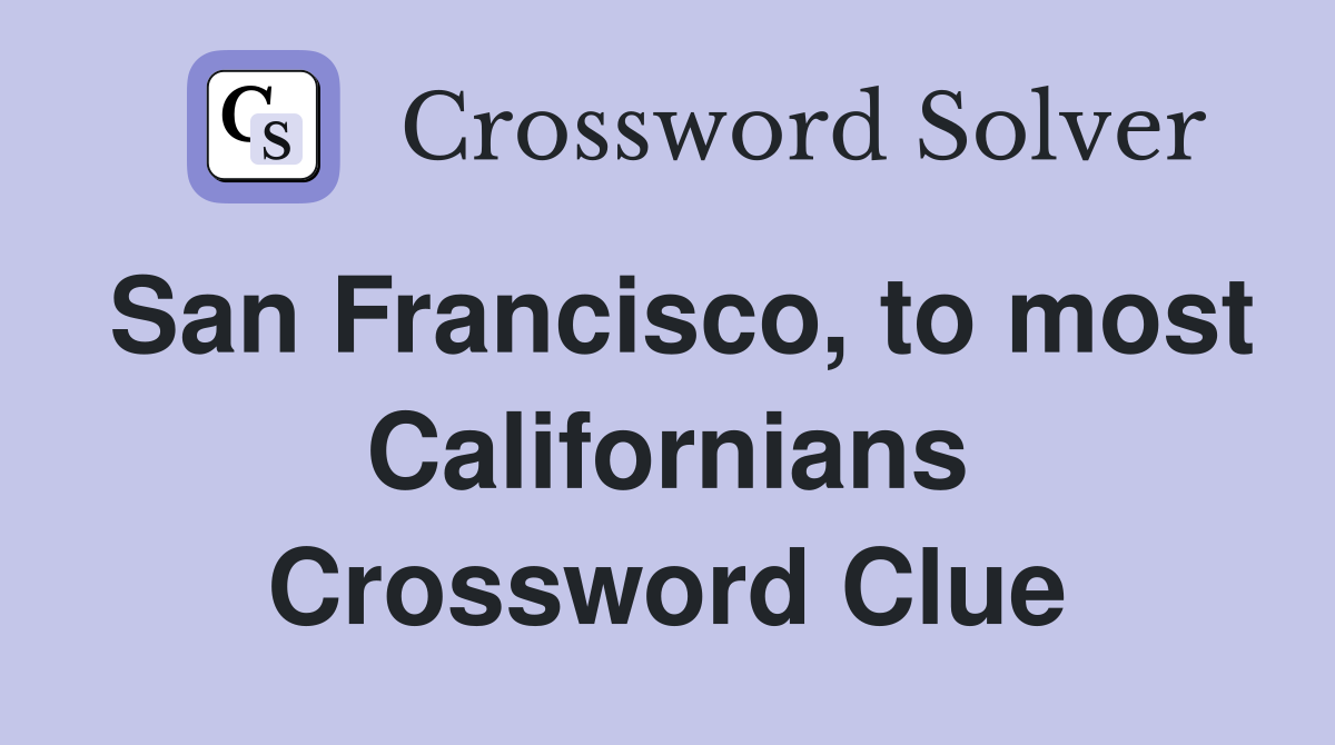 San Francisco, to most Californians Crossword Clue