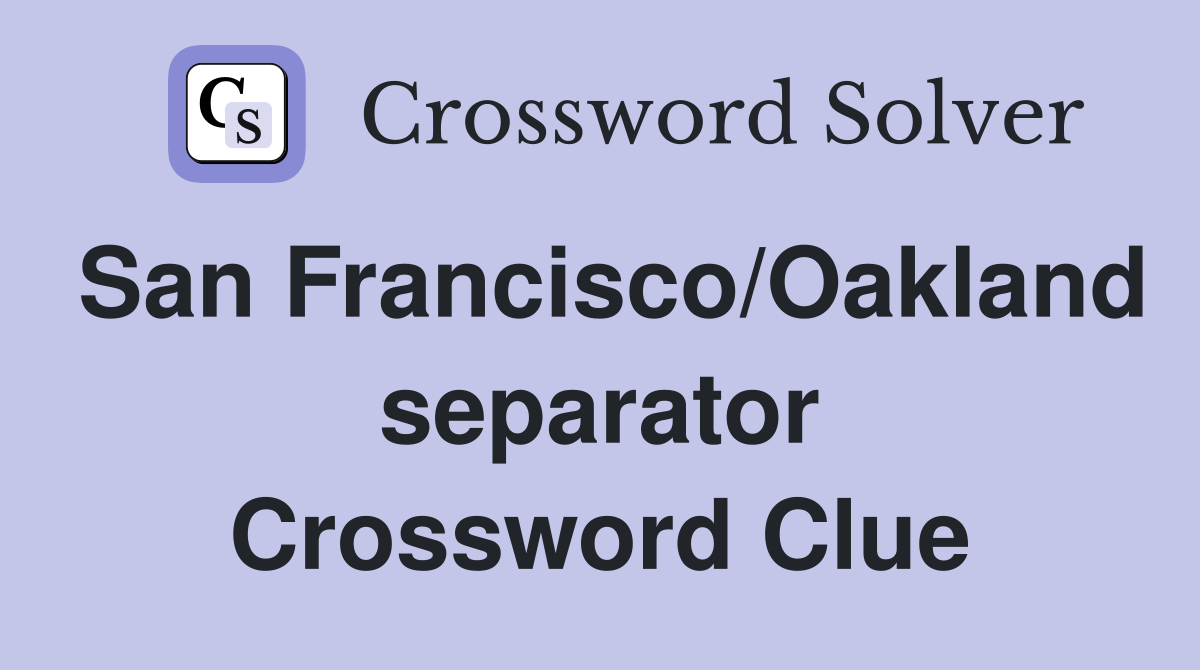 San Francisco/Oakland separator Crossword Clue